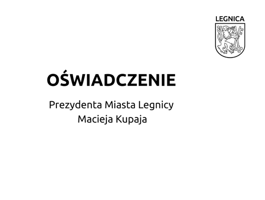 Oświadczenie Prezydenta Miasta Legnicy Macieja Kupaja